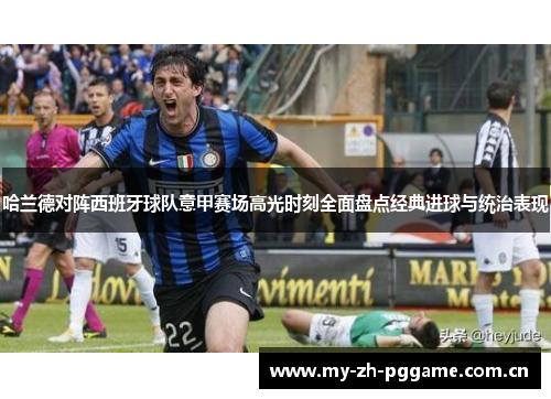 哈兰德对阵西班牙球队意甲赛场高光时刻全面盘点经典进球与统治表现 哈兰德对阵西班牙球队意甲赛场高光时刻全面盘点经典进球与统治表现